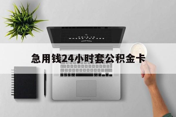 温岭最新急用钱24小时套公积金卡方法分析(最方便真实的温岭急用钱24小时套公积金卡违法吗方法)