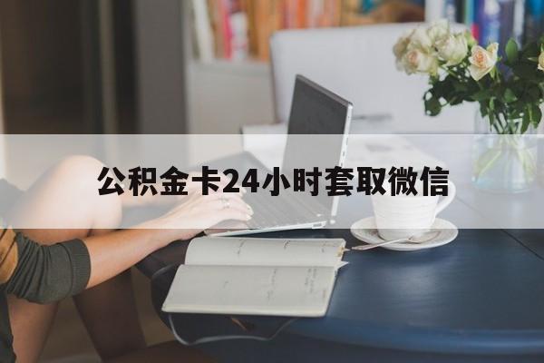 温岭最新公积金卡24小时套取微信方法分析(最方便真实的温岭住房公积金微信怎么提现出来怎么办方法)