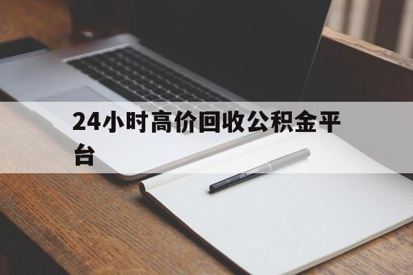 温岭最新24小时高价回收公积金平台方法分析(最方便真实的温岭住房公积金贷款回收方法)