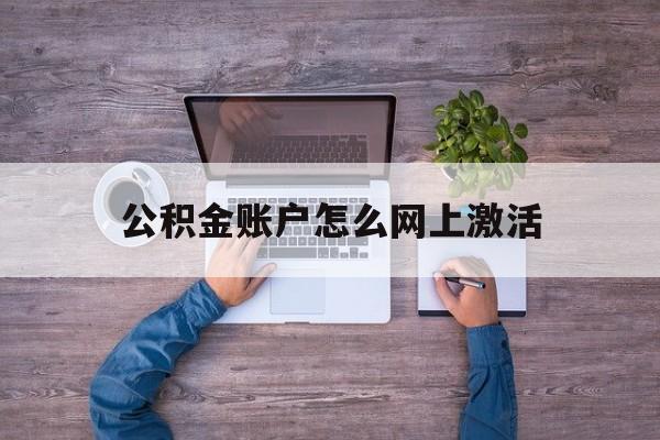 温岭最新公积金账户怎么网上激活方法分析(最方便真实的温岭公积金账户怎么网上激活的方法)