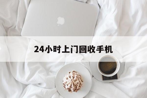 温岭最新24小时上门回收手机方法分析(最方便真实的温岭24小时上门回收手机个人方法)