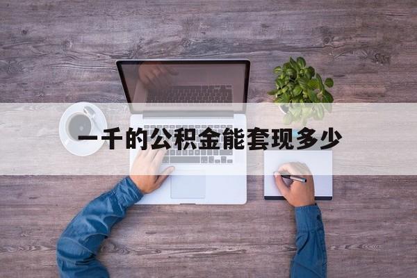 温岭最新一千的公积金能套现多少方法分析(最方便真实的温岭公积金一千多能取吗方法)