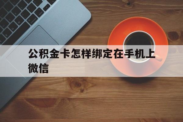 温岭最新公积金卡怎样绑定在手机上微信方法分析(最方便真实的温岭住房公积金卡怎么绑定微信方法)