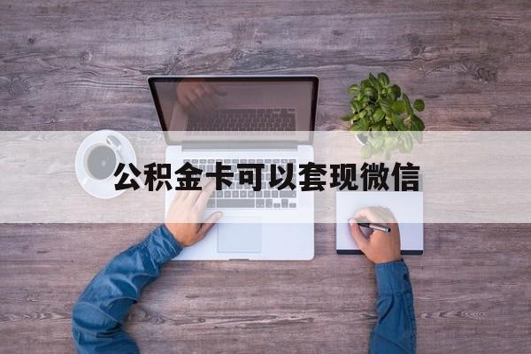 温岭最新公积金卡可以套现微信方法分析(最方便真实的温岭公积金卡可以绑定微信消费吗方法)