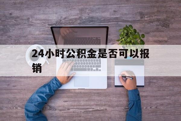温岭最新24小时公积金是否可以报销方法分析(最方便真实的温岭24小时公积金是否可以报销住院费用方法)