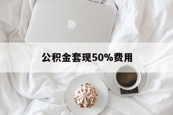 温岭最新公积金套现50%费用方法分析(最方便真实的温岭公积金套取方法)