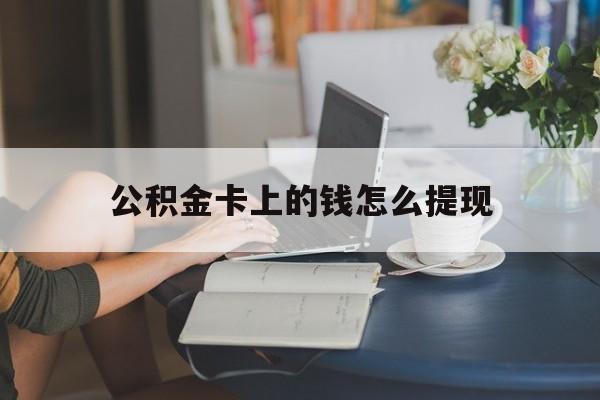 温岭最新公积金卡上的钱怎么提现方法分析(最方便真实的温岭公积金卡上的钱怎么提现到银行卡方法)